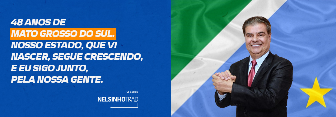Senador Nelsinho Trad celebra os 48 anos de Mato Grosso do Sul com investimentos que transformam os 79 municípios
